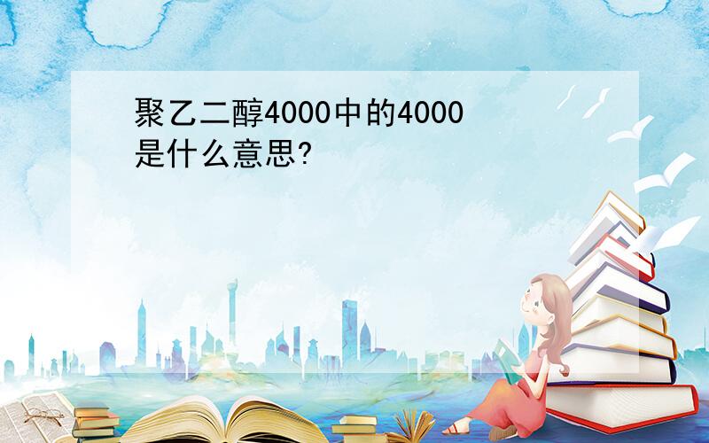 聚乙二醇4000中的4000是什么意思?