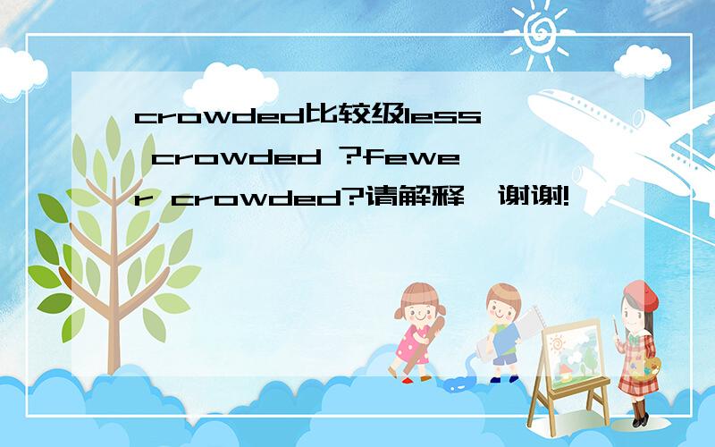 crowded比较级less crowded ?fewer crowded?请解释,谢谢!