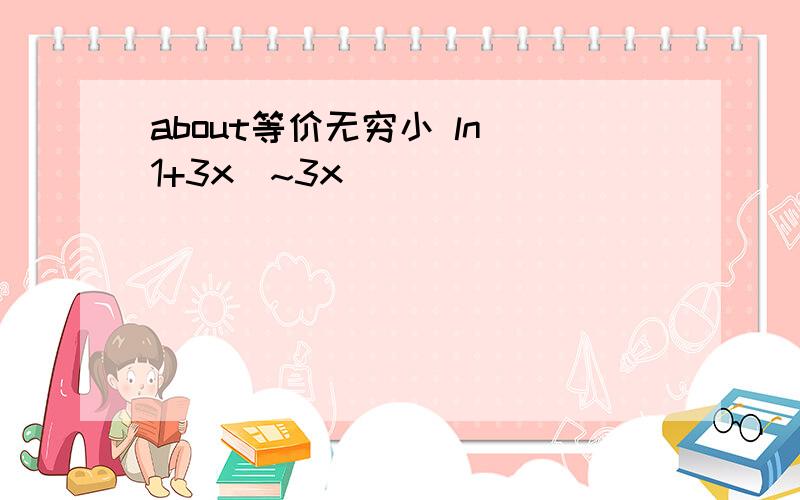 about等价无穷小 ln(1+3x)~3x