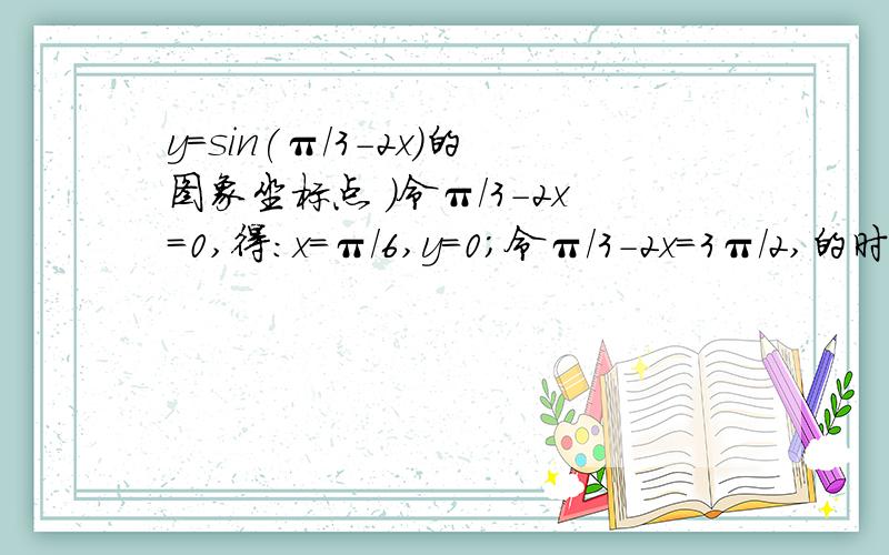 y=sin(π/3-2x)的图象坐标点 ）令π/3-2x=0,得：x=π/6,y=0；令π/3-2x=3π/2,的时候：x=-7π/12,y=-1.-7π/12与y=-1是怎样算出来的