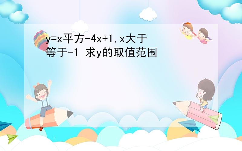 y=x平方-4x+1,x大于等于-1 求y的取值范围