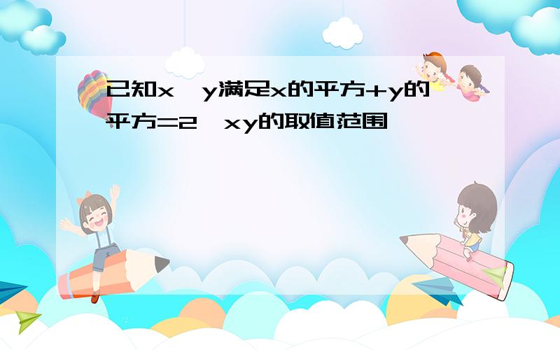 已知x,y满足x的平方+y的平方=2,xy的取值范围