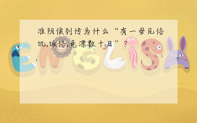 淮阴侯列传为什么“有一母见信饥,饭信,竟漂数十日”?