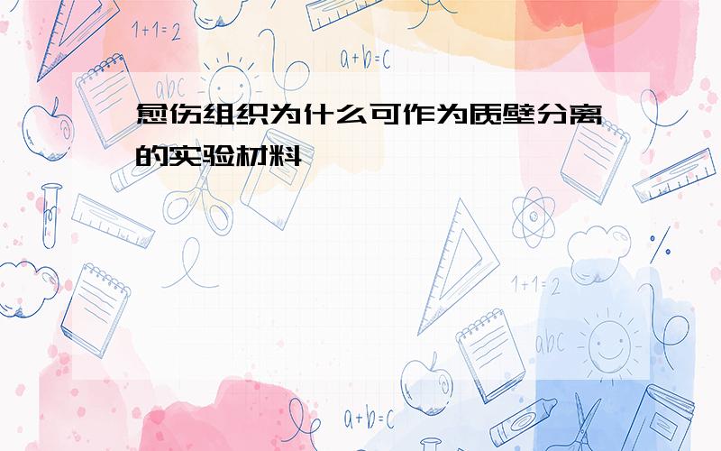 愈伤组织为什么可作为质壁分离的实验材料