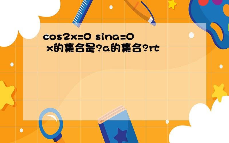 cos2x=0 sina=0 x的集合是?a的集合?rt