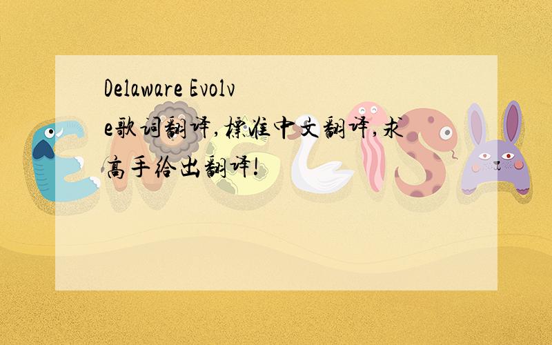 Delaware Evolve歌词翻译,标准中文翻译,求高手给出翻译!