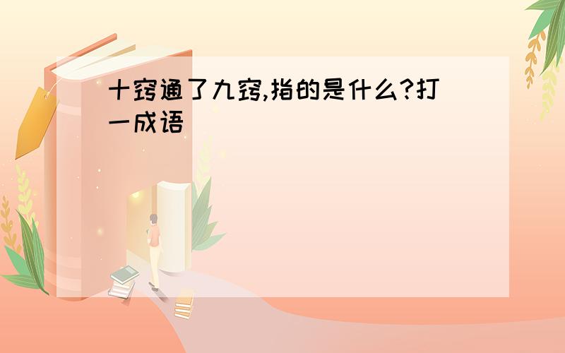 十窍通了九窍,指的是什么?打一成语