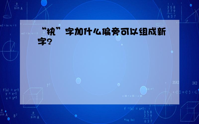 “执”字加什么偏旁可以组成新字?