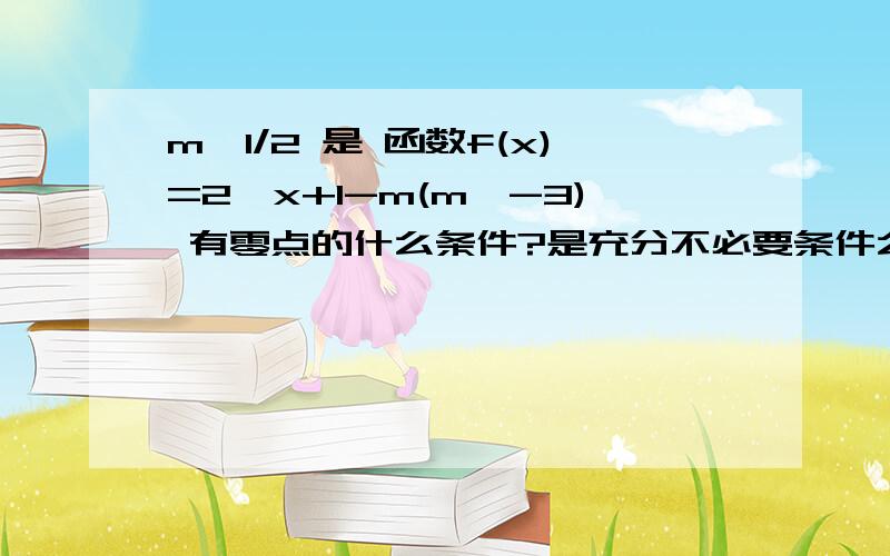 m>1/2 是 函数f(x)=2^x+1-m(m≥-3) 有零点的什么条件?是充分不必要条件么?