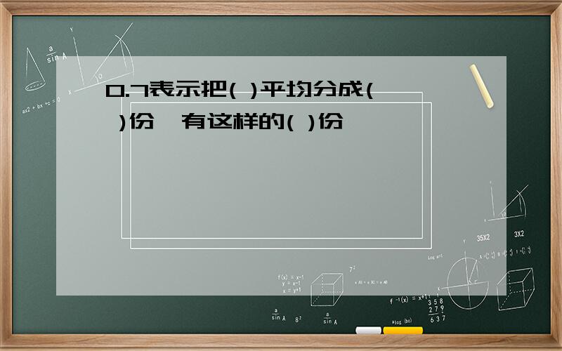 0.7表示把( )平均分成( )份,有这样的( )份