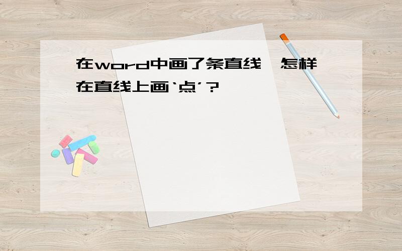 在word中画了条直线,怎样在直线上画‘点’?