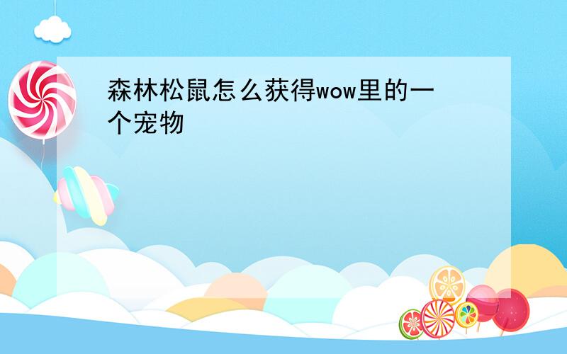 森林松鼠怎么获得wow里的一个宠物