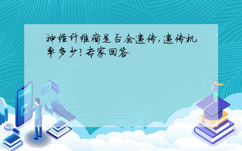 神经纤维瘤是否会遗传,遗传机率多少?专家回答