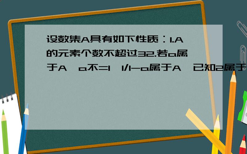 设数集A具有如下性质：1.A的元素个数不超过32.若a属于A,a不=1,1/1-a属于A,已知2属于A,求集合A.请各位高抬贵手~