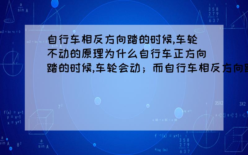 自行车相反方向踏的时候,车轮不动的原理为什么自行车正方向踏的时候,车轮会动；而自行车相反方向踏的时候,车轮不动?