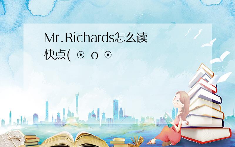 Mr.Richards怎么读快点( ⊙ o ⊙