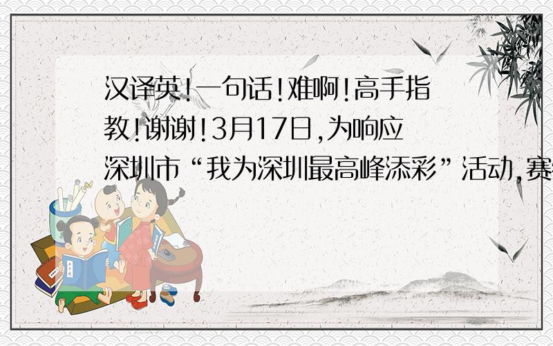 汉译英!一句话!难啊!高手指教!谢谢!3月17日,为响应深圳市“我为深圳最高峰添彩”活动,赛特公司全体员工冒着浓浓的雨雾将一棵棵樱花树种在了深圳梧桐山上.,