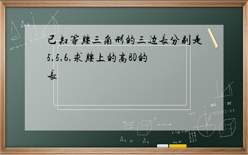 已知等腰三角形的三边长分别是5,5,6,求腰上的高BD的长