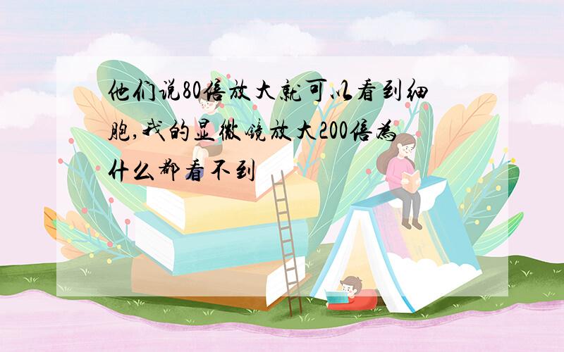 他们说80倍放大就可以看到细胞,我的显微镜放大200倍为什么都看不到