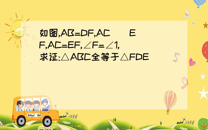 如图,AB=DF,AC||EF,AC=EF,∠F=∠1,求证:△ABC全等于△FDE