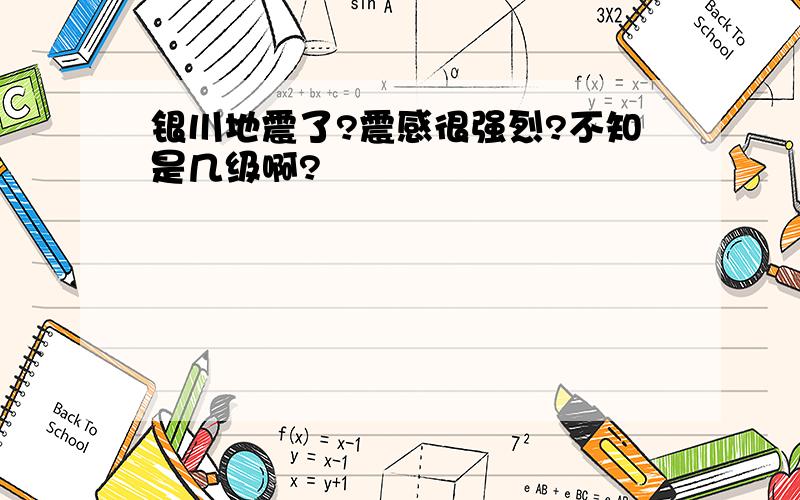 银川地震了?震感很强烈?不知是几级啊?