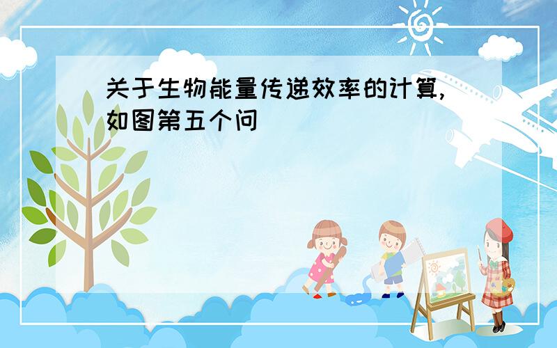 关于生物能量传递效率的计算,如图第五个问