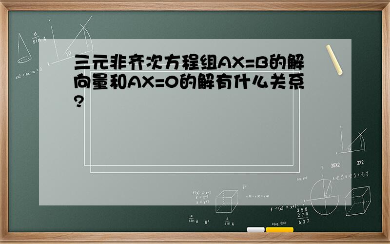 三元非齐次方程组AX=B的解向量和AX=0的解有什么关系?