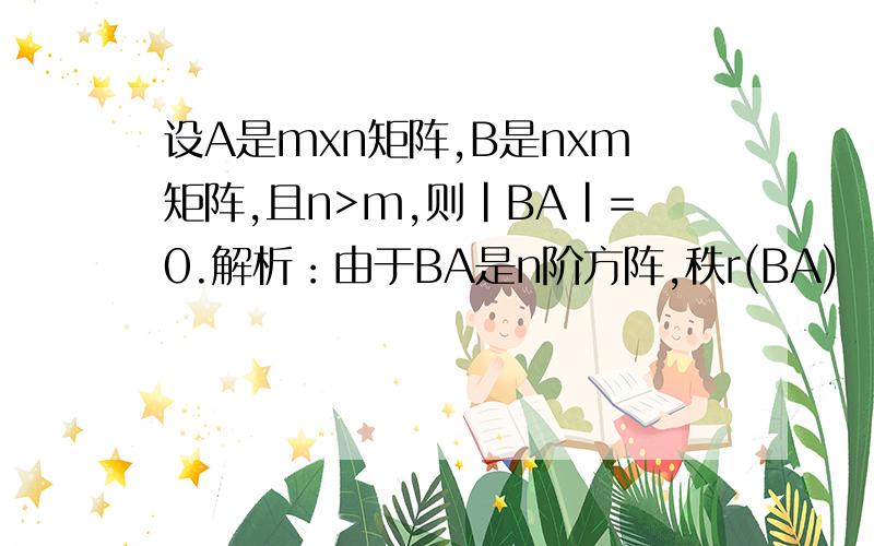 设A是mxn矩阵,B是nxm矩阵,且n>m,则|BA|=0.解析：由于BA是n阶方阵,秩r(BA)