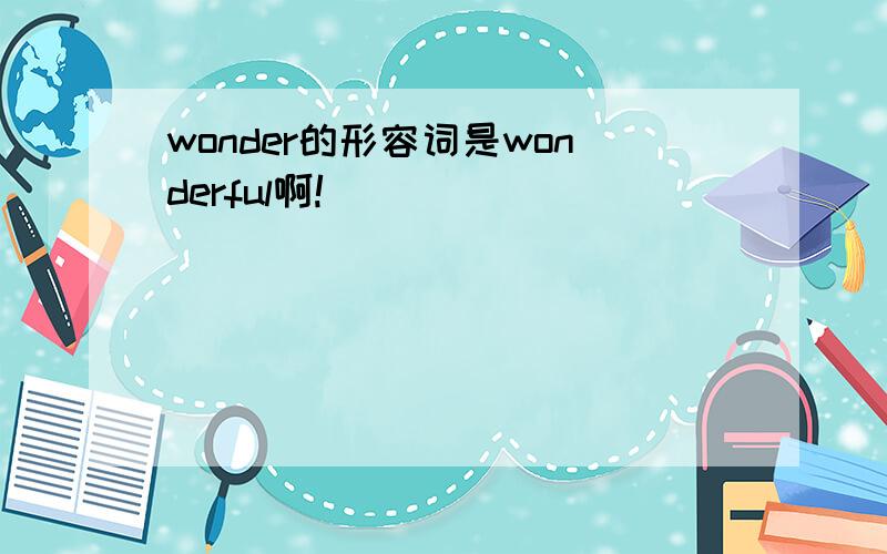 wonder的形容词是wonderful啊!