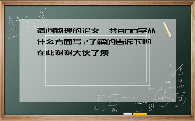 请问物理的论文一共800字从什么方面写?了解的告诉下哟,在此谢谢大伙了须