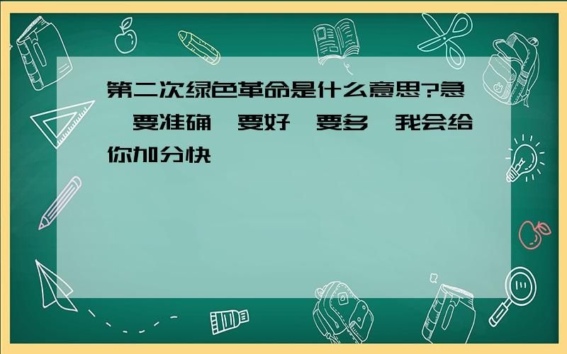 第二次绿色革命是什么意思?急,要准确,要好,要多,我会给你加分快