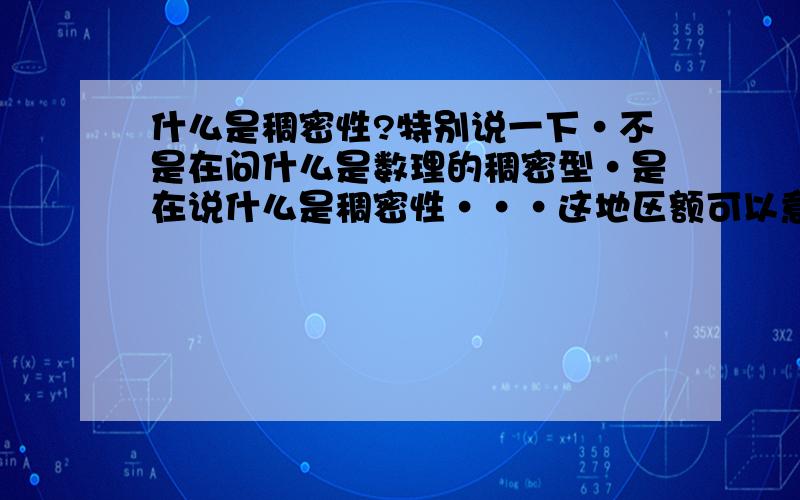 什么是稠密性?特别说一下·不是在问什么是数理的稠密型·是在说什么是稠密性···这地区额可以意会，但是语文有什么专业的定义呢》