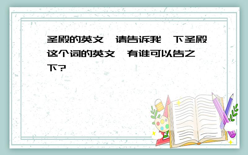 圣殿的英文,请告诉我一下圣殿这个词的英文,有谁可以告之一下?