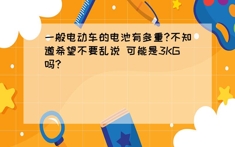 一般电动车的电池有多重?不知道希望不要乱说 可能是3KG吗?