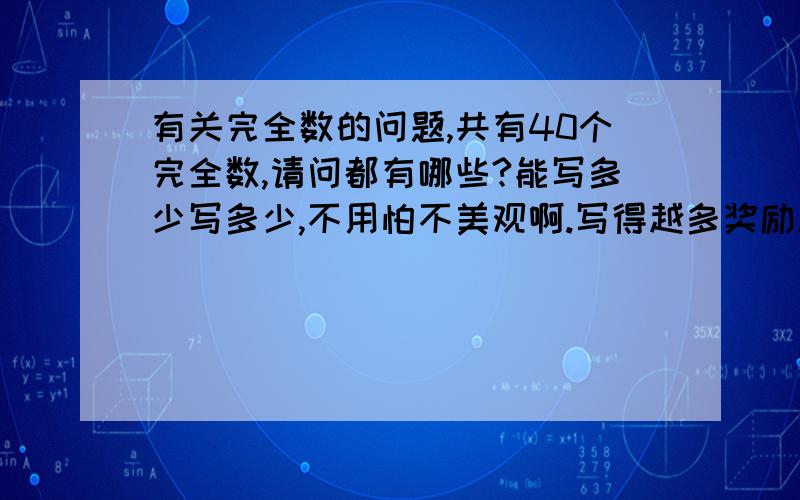 有关完全数的问题,共有40个完全数,请问都有哪些?能写多少写多少,不用怕不美观啊.写得越多奖励越多