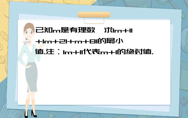 已知m是有理数,求Im+1I+lm+2l+m+8l的最小值.注：lm+1l代表m+1的绝对值.