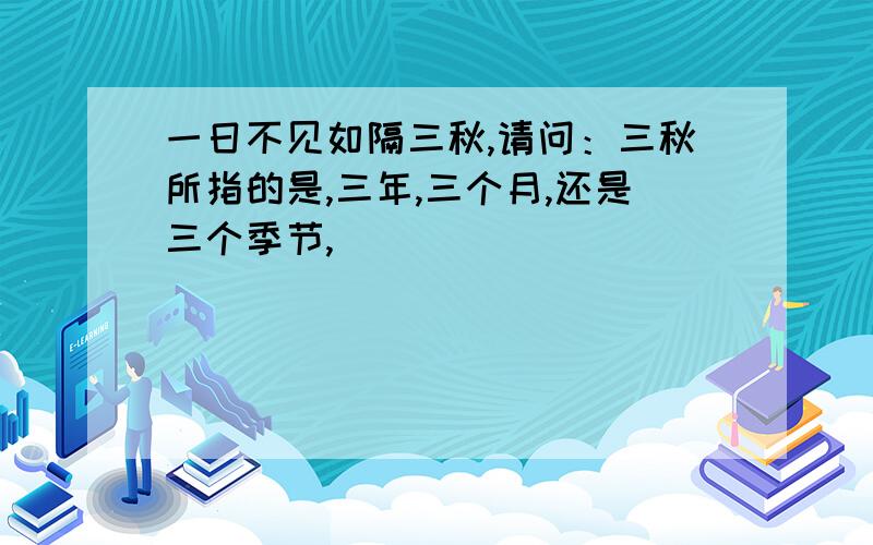 一日不见如隔三秋,请问：三秋所指的是,三年,三个月,还是三个季节,