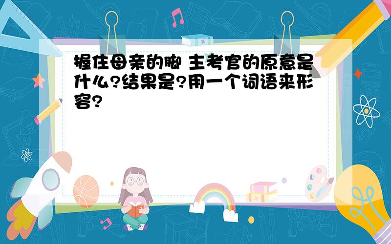 握住母亲的脚 主考官的原意是什么?结果是?用一个词语来形容?