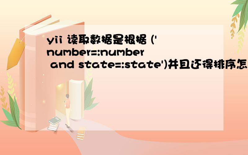 yii 读取数据是根据 ('number=:number and state=:state')并且还得排序怎么做呀!