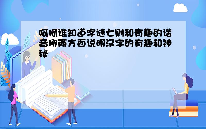 呵呵谁知道字谜七则和有趣的谐音哪两方面说明汉字的有趣和神秘