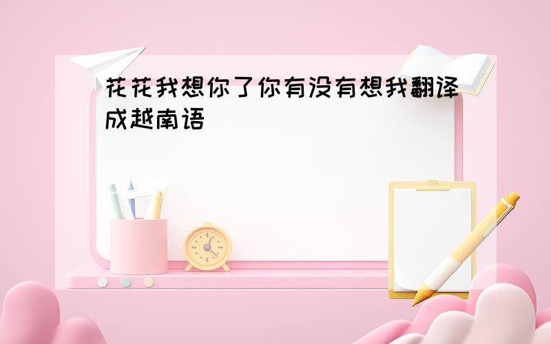 花花我想你了你有没有想我翻译成越南语