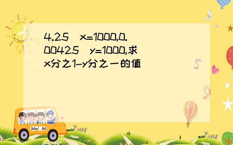 4.25^x=1000,0.00425^y=1000,求x分之1-y分之一的值