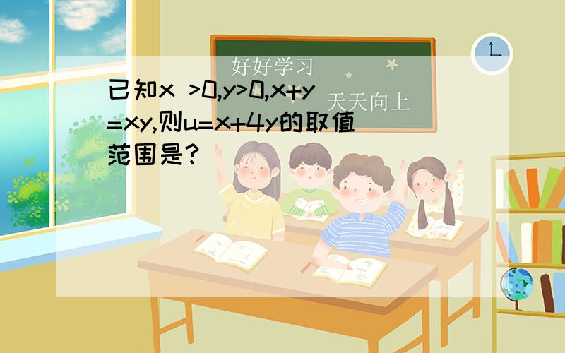 已知x >0,y>0,x+y=xy,则u=x+4y的取值范围是?