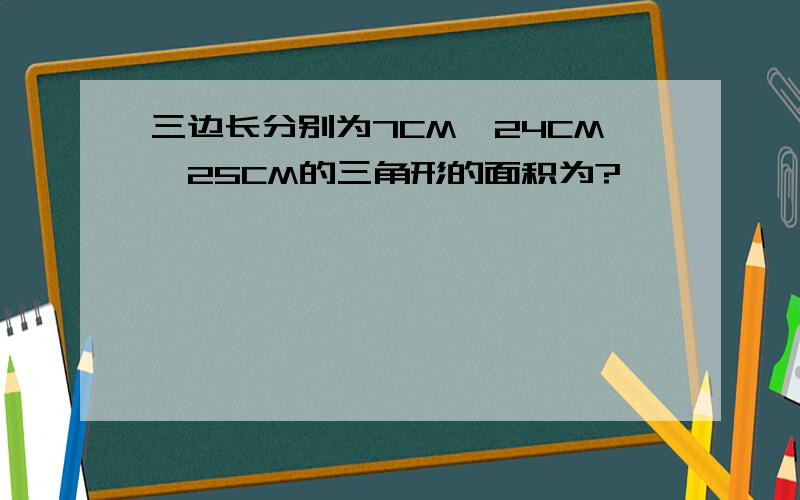 三边长分别为7CM,24CM,25CM的三角形的面积为?