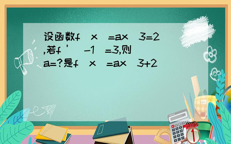 设函数f(x)=ax^3=2,若f ' (-1)=3,则a=?是f(x)=ax^3+2