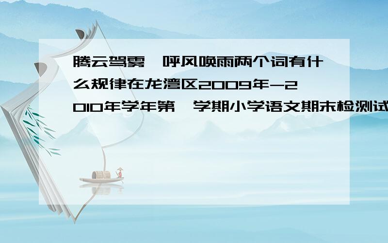 腾云驾雾、呼风唤雨两个词有什么规律在龙湾区2009年-2010年学年第一学期小学语文期末检测试卷中的第二关 潜心积累的第二大题