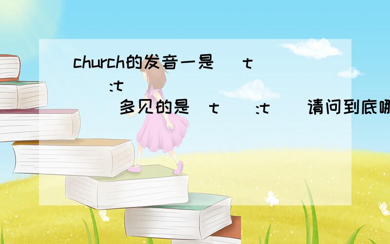 church的发音一是[ tʃə:tʃ ]多见的是[tʃɜ:tʃ]请问到底哪个是正确的呀?其中有的是[ə:]这个音,有的是[ɜ:] 这个音,还有好多词也遇到了同样的麻烦,请高手指教,