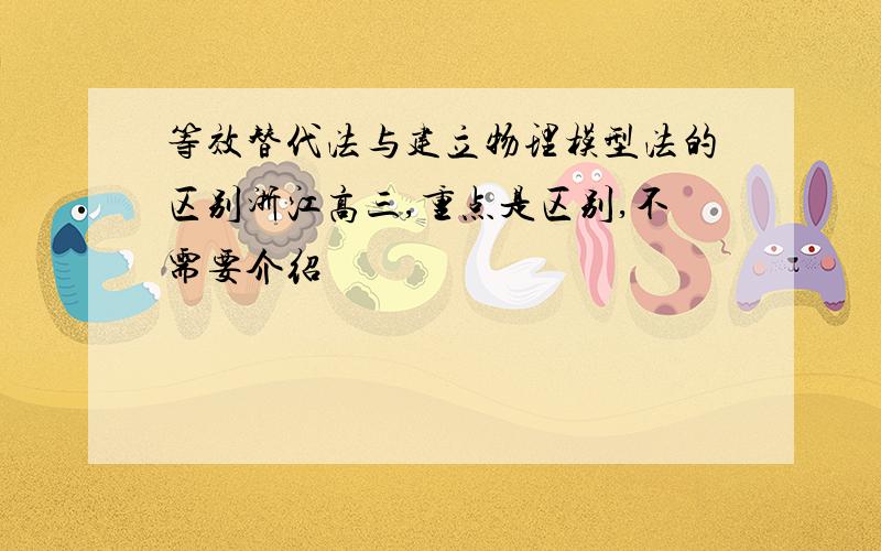 等效替代法与建立物理模型法的区别浙江高三,重点是区别,不需要介绍