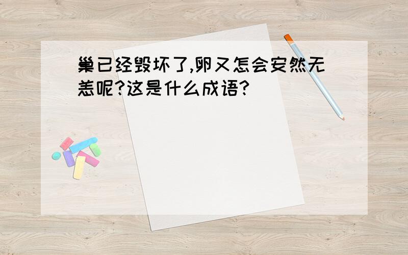 巢已经毁坏了,卵又怎会安然无恙呢?这是什么成语?