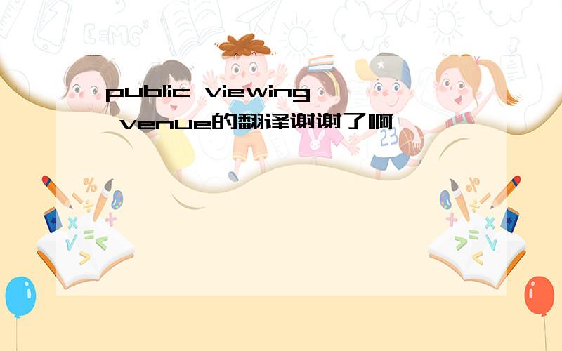 public viewing venue的翻译谢谢了啊